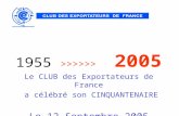 1955 >>>>>> 2005 Le CLUB des Exportateurs de France a célébré son CINQUANTENAIRE Le 12 Septembre 2005.