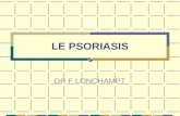LE PSORIASIS DR F LONCHAMPT. LE PSORIASIS Dermatose érythémato-squameuse dévolution chronique qui atteint environ 2% de la population.