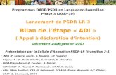 Programmes DADP/PSDR en Languedoc-Roussillon Phase 3 (2007-10) Lancement de PSDR-LR-3 Bilan de létape « ADI » ( Appel à déclaration dintention) Décembre.