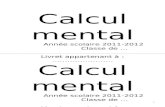 Calcul mental Année scolaire 2011-2012 Classe de … Livret appartenant à : …………………… Calcul mental Année scolaire 2011-2012 Classe de … Livret appartenant.