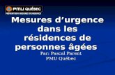 Mesures durgence dans les résidences de personnes âgées Par: Pascal Parent PMU Québec.
