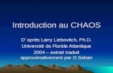 Introduction au CHAOS D après Larry Liebovitch, Ph.D. Université de Floride Atlantique 2004 – extrait traduit approximativement par D.Seban.