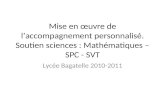 Mise en œuvre de laccompagnement personnalisé. Soutien sciences : Mathématiques – SPC - SVT Lycée Bagatelle 2010-2011.
