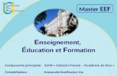 E nseignement, É ducation et F ormation Composante principale: IUFM « Célestin Freinet – Académie de Nice » Cohabilitation: Université SudToulon Var Master.