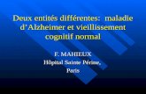 Deux entités différentes: maladie dAlzheimer et vieillissement cognitif normal F. MAHIEUX Hôpital Sainte Périne, Paris.
