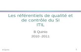 1 B Quinio Les référentiels de qualité et de contrôle du SI ITIL B Quinio 2010 -2011.