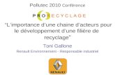 Pollutec 2010 Conférence Limportance dune chaine dacteurs pour le développement dune filière de recyclage Toni Gallone Renault Environnement - Responsable.