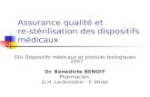 Assurance qualité et re-stérilisation des dispositifs médicaux DIU Dispositifs médicaux et produits biologiques - 2007 Dr. Bénédicte BENOIT Pharmacien.
