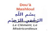1 Douà Mashloul بِِسْمِ اللّهِ الرّحْمَنِ الرّحِيْمِ Au nom dAllah Le Clément, Le Miséricordieux.