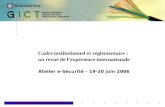 1 Cadre institutionnel et réglementaire : un revue de lexpérience internationale Atelier e-Sécurité – 19-20 juin 2006.