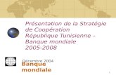 1 Présentation de la Stratégie de Coopération République Tunisienne – Banque mondiale 2005-2008 Banque mondiale Décembre 2004.