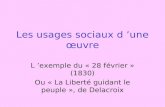 Les usages sociaux d une œuvre L exemple du « 28 février » (1830) Ou « La Liberté guidant le peuple », de Delacroix.