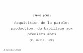L7PHO (CM2) Acquisition de la parole: production, du babillage aux premiers mots (P. Hallé, LPP) 8 Octobre 2008.