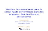 1 Gestion des ressources pour le calcul haute performance dans les grappes : état des lieux et perspectives Christine Morin IRISA/Université de Rennes.