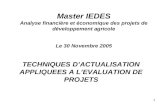 1 Master IEDES Analyse financière et économique des projets de développement agricole Le 30 Novembre 2005 TECHNIQUES DACTUALISATION APPLIQUEES A LEVALUATION.