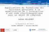 LAME Julien HILLAIRET Co-Directeurs de thèse Jérôme SOKOLOFF / Sylvain BOLIOLI Applications du formalisme des faisceaux gaussiens à la modélisation de.
