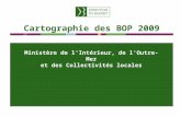 Cartographie des BOP 2009 Ministère de lIntérieur, de lOutre-Mer et des Collectivités locales.