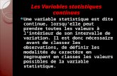 Les Variables statistiques continues Une variable statistique est dite continue, lorsquelle peut prendre toutes les valeurs à lintérieur de son intervalle.