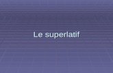 Le superlatif. Forme Le superlatif est formé ainsi: Le superlatif est formé ainsi: larticle défini + ladverbe ce comparaison + ladjectif le, la, lesplus,