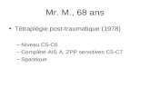 Mr. M., 68 ans Tétraplégie post-traumatique (1978) –Niveau C5-C6 –Complète AIS A, ZPP sensitives C5-C7 –Spastique.