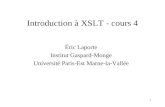 1 Introduction à XSLT - cours 4 Éric Laporte Institut Gaspard-Monge Université Paris-Est Marne-la-Vallée.