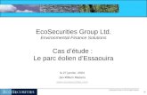-0--0- EcoSecurities Group Ltd. 2004 All Rights Reserved EcoSecurities Group Ltd. Environmental Finance Solutions Cas détude : Le parc éolien dEssaouira.