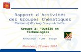 Rapport dActivités des Groupes thématiques Reviews of Working Groups Activities Groupe 3: Outils et Technologies Groupe 3: Outils et Technologies ------------