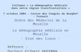 Ordre des Médecins de la Moselle La démographie médicale en Moselle - Etat des lieux - Référent : Docteur Gilbert HOFFMAN, Vice-Président de lOrdre des.