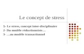 Le concept de stress 1- Le stress, concept inter-disciplinaire 2- Du modèle réductionniste… 3- …au modèle transactionnel.