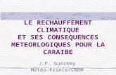 LE RECHAUFFEMENT CLIMATIQUE ET SES CONSEQUENCES METEORLOGIQUES POUR LA CARAIBE J.F. Guérémy Météo-France/CNRM.