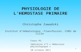 1 PHYSIOLOGIE DE LHEMOSTASE PRIMAIRE Christophe Zawadzki Institut dHématologie –Transfusion, CHRU de Lille Cours P2 Séminaire n°3 « Hémostase physiologique.
