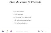 Page : 1 Introduction à JAVA : conteneurs Plan du cours 5:Threads –introduction –Définition –Création des Threads –Gestion des priorités –Synchronisation.