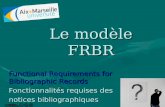1 Le modèle FRBR Functional Requirements for Bibliographic Records Fonctionnalités requises des notices bibliographiques.