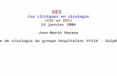 DES Cas cliniques en virologie (VZV et HSV) 13 janvier 2006 Jean-Marie Huraux Service de virologie du groupe hospitalier Pitié - Salpêtrière.