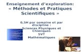 Enseignement dexploration: « Méthodes et Pratiques Scientifiques » 0,5H par semaine et par discipline : Sciences Physiques et Chimiques SVT Mathématiques.