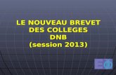 LE NOUVEAU BREVET DES COLLEGES DNB (session 2013).