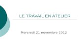 LE TRAVAIL EN ATELIER Mercredi 21 novembre 2012. Cest quoi un atelier ?
