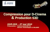 Compression pour D-Cinema & Production S3D GDR-ISIS – 27 mai 2010 Présentation : Patrick ZUCCHETTA Doremi Technologies & 3DLIZED.