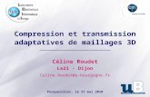 Compression et transmission adaptatives de maillages 3D Céline Roudet Le2i - Dijon Celine.Roudet@u-bourgogne.fr Porquerolles, le 27 mai 2010.