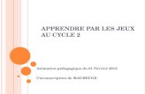 A PPRENDRE PAR LES JEUX AU CYCLE 2 Animation pédagogique du 01 Février 2012 Circonscription de MAUBEUGE.