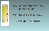 Course départementale dorientation Vendredi 12 mai 2010 Base du Puytouck.