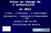 Prise en charge de linfertilité en 2012 S.Cens – H.Chauveau – C.Uthurriague Biologistes – Laboratoire Biopyrénées – Pau Centre dAMP de PAU Polyclinique.