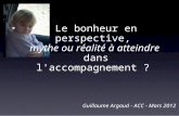 Le bonheur en perspective, mythe ou réalité à atteindre dans l'accompagnement ? Guillaume Argaud - ACC - Mars 2012.