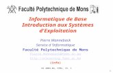 OS 2003-04, FPMs, Ch. 1 1 Informatique de Base Introduction aux Systèmes d'Exploitation Pierre Manneback Service d Informatique Faculté Polytechnique de.