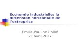 Economie industrielle: la dimension horizontale de lentreprise Emilie-Pauline Gallié 20 avril 2007.