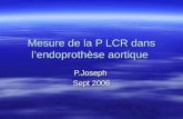 Mesure de la P LCR dans lendoprothèse aortique P.Joseph Sept 2006.