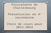 Polyvalente de Charlesbourg Présentation en 4 e secondaire Choix de cours pour 2013-2014.