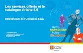 Les services offerts et le catalogue Ariane 2.0 Bibliothèque de lUniversité Laval Julie Bertrand Technicienne en documentation Bibliothèque scientifique.