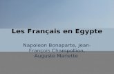 Les Français en Egypte Napoleon Bonaparte, Jean-François Champollion, Auguste Mariette.