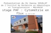 Présentation du Dr Hanna SOVALAT de lInstitut de Recherche en Hématologie et Transplantation – MULHOUSE stage PAF : Cytométrie en flux du 26/11/07.